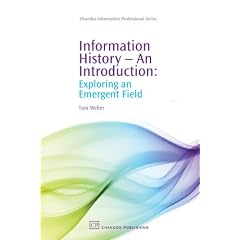 Information History - An Introduction: Exploring an Emergent Field (Chandos Information Professional Series)