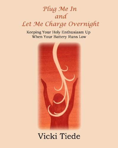 Plug Me In and Let Me Charge Overnight: Keeping Your Holy Enthusiasm Up When Your Battery Runs Low