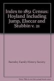 Barnsley Family History Society index to 1851 census. Vol. 21, Hoyland inc. Elsecar, Jump & Stubbin