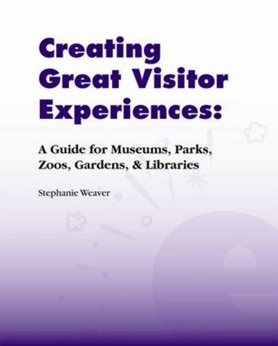 Creating Great Visitor Experiences: A Guide for Museums, Parks, Zoos, Gardens, and Libraries
