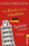 Das Kind unterm Salatblatt / Sp&auml;tzle al dente: Zwei Bestseller in einem Band - Luigi Brogna