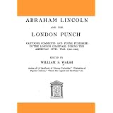 Abraham Lincoln and the London Punch Cartoons, Comments and Poems, Published in the London Charivari, During the American Civil War (1861-1865) [Illustrated] ~ William Shepard Walsh