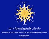 2011 Metaphysical Calendar: Moon Phases, Astrological Zodiac Periods, Pagan Observances