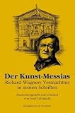Der Kunst-Messias: Richard Wagners Verm�chtnis in seinen Schriften - Josef Lehmkuhl