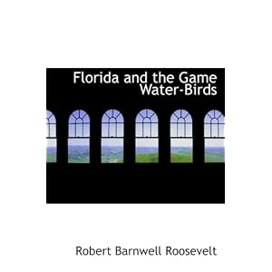 Florida and the Game Water-Birds by Robert Barnwell Roosevelt