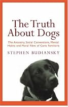 The Truth About Dogs: The Ancestry, Social Conventions, Mental Habits and Moral Fibre of Canis familiaris