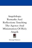 Angelology: Remarks And Reflections Touching The Agency And Ministration Of Holy Angels