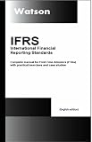 IFRS - International Financial Reporting Standards: Complete Manual for First-time Adopters (FTAs) with Practical Exercises and Case Studies