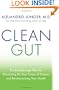 Clean Gut: The Breakthrough Plan for Eliminating the Root Cause of Disease and Revolutionizing Your Health