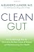 Clean Gut: The Breakthrough Plan for Eliminating the Root Cause of Disease and Revolutionizing Your Health