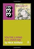 Dinosaur Jr.s Youre Living All Over Me (33 1/3)