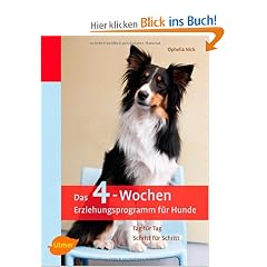 Das 4-Wochen-Erziehungsprogramm f�r Hunde: Tag f�r Tag - Schritt f�r Schritt
