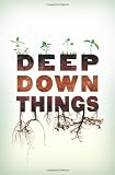 Deep Down Things: The Earth in Celebration and Dismay