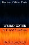 Weird Water & Fuzzy Logic: More Notes of a Fringe Watcher