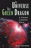 The Universe Is a Green Dragon: A Cosmic Creation Story