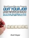 Quit Your Job (and Never Go Back) - How to Create, Start, & Market an Online Business for Under $500 in 30 Days or Less (WorkYourselfUp.com Presents)