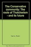 The Conservative community : the roots of Thatcherism - and its future