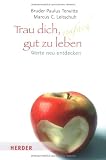 Trau dich, einfach gut zu leben: Werte neu entdecken - Bruder Paulus Terwitte, Marcus C. Leitschuh