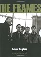 The Frames: Behind the Glass