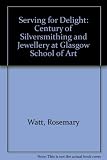 Serving for delight : a century of silversmithing & jewellery at Glasgow School of Art