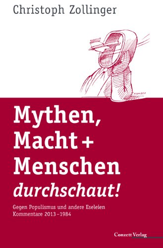 Mythen, Macht + Menschen durchschaut!: Gegen Populismus und andere Eseleien; Kommentare 2013-1984 (German Edition)