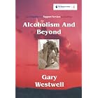Alcoholism and Beyond by  Gary Westwell