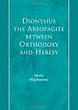 Dionysius the Areopagite Between Orthodoxy and Heresy