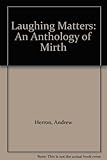 Laughing matters : an anatomy of mirth