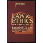 Law and Ethics in Diagnostic Imaging and Therapeutic Radiology by Ann M. Obergfell JD RT(R)