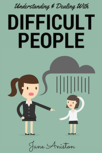 Difficult People: Understanding & Dealing With Difficult People, Bullying & Emotional Abuse At Home & In The Workplace (Difficult people, Difficult boss, ... Emotional abuse, Conflict resolution)