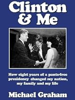 Clinton & Me: How Eight Years of a Pants-Free Presidency Changed My Nation, My Family and My Life