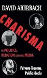Charisma in politics, religion and the media : private trauma, public ideas