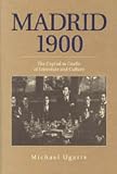 Madrid 1900 : The Capital As Cradle Of Literature And  Culture