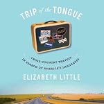 Trip of the Tongue: Cross-Country Travels in Search of America's Languages | Elizabeth Little