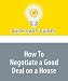 How To Negotiate a Good Deal on a House: Tips and Strategies to Help You Navigate the Negotiation of a Real Estate Contract