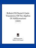 Robert of Chester s Latin Translation of the Algebra of Al-Khowarizmi (1915)