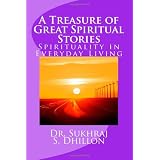A Treasure of Great Spiritual Stories: Spirituality in Everyday Living ~ Dr. Sukhraj S. Dhillon