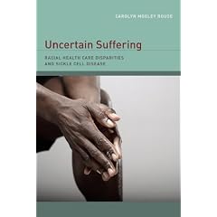 Click here to buy Uncertain Suffering: Racial Health Care Disparities and Sickle Cell Disease (George Gund... by Carolyn Moxley Rouse.