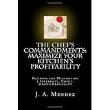 The Chef's Commandments: Maximize Your Kitchen's Profitability, Building and Maintaining a Successful, Profit-Driven Restaurant ~ J. A. Mendez