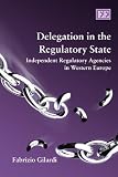 Delegation in the regulatory state : independent regulatory agencies in Western Europe