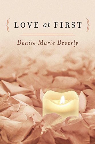 { Love At First }, by Denise Marie Beverly