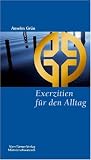 Exerzitien f&uuml;r den Alltag: Meditationen, Anleitung zur &Uuml;bung - Anselm Gr&uuml;n