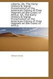 Liberia, Or, The Early History and Signal Preservation of the American Colony of Free Negroes on the C