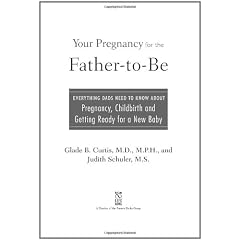 Your Pregnancy for the Father-To-Be: Everything Dads Need to Know About Pregnancy, Childbirth and Getting Ready for a New Baby