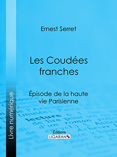 Les Coudées franches: Épisode de la haute vie parisienne (French Edition)