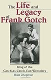 The Life And Legacy Of Frank Gotch: King of the Catch-as-Catch-Can Wrestlers
