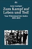 Produkt-Bild: Zum Kampf auf Leben und Tod. Das Buch vom Widerstand der Juden 1933 - 1945.