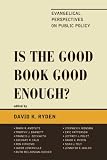 Is the Good Book Good Enough?: Evangelical Perspectives on Public Policy