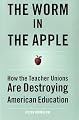 The Worm in the Apple: How the Teacher Unions Are Destroying American Education
