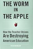 The Worm in the Apple: How the Teacher Unions Are Destroying American Education